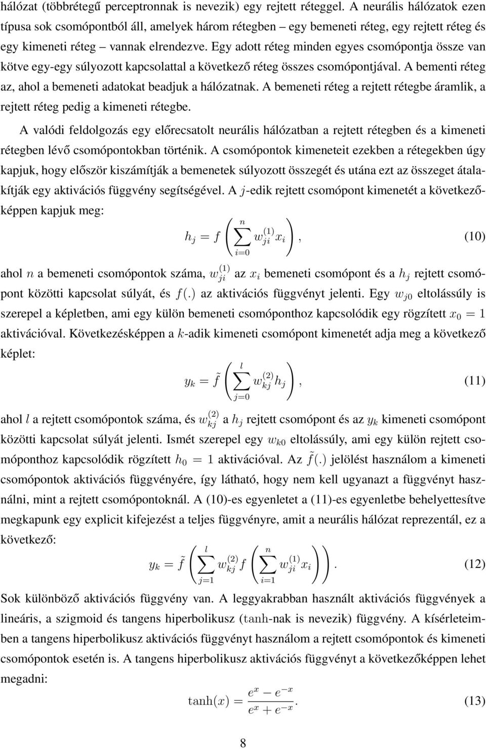 Egy adott réteg minden egyes csomópontja össze van kötve egy-egy súlyozott kapcsolattal a következő réteg összes csomópontjával. A bementi réteg az, ahol a bemeneti adatokat beadjuk a hálózatnak.