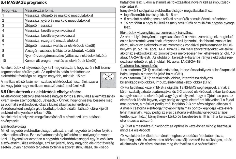 Masszázs, rezegtető mozdulatokkal 7 Ütögető masszázs (váltás az elektródok között) 8 Vízsugármasszázs (váltás az elektródok között) 9 Nyomó-vízsugármasszázs (váltás az elektródok között) 10 Kombinált