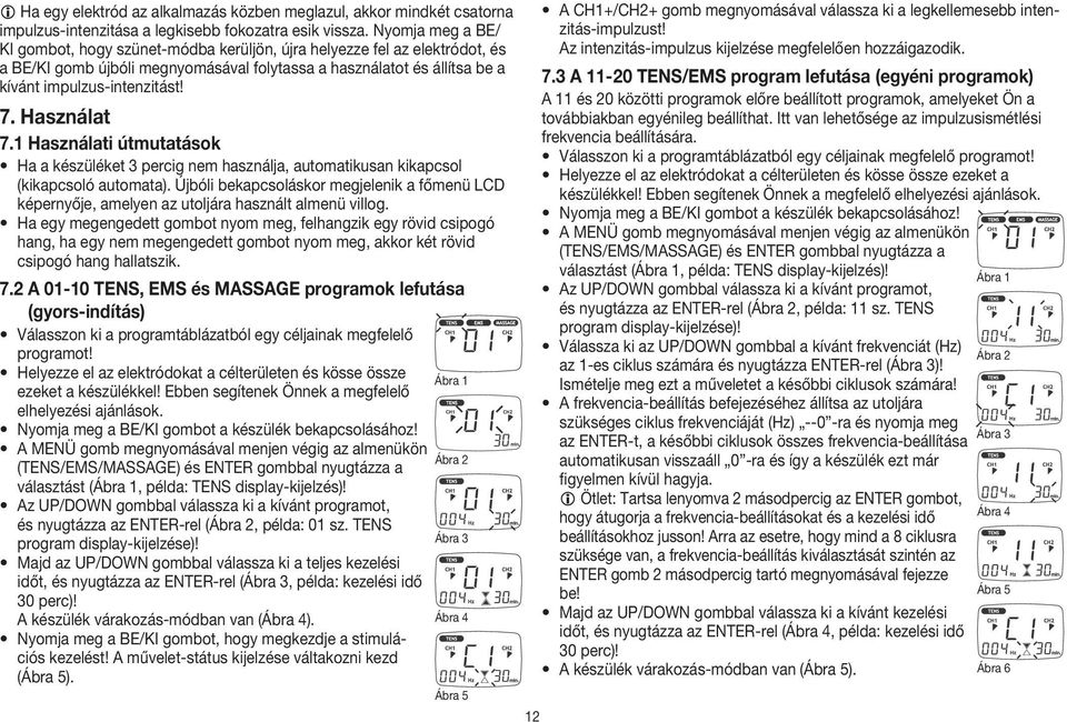 Használat 7.1 Használati útmutatások Ha a készüléket 3 percig nem használja, automatikusan kikapcsol (kikapcsoló automata).