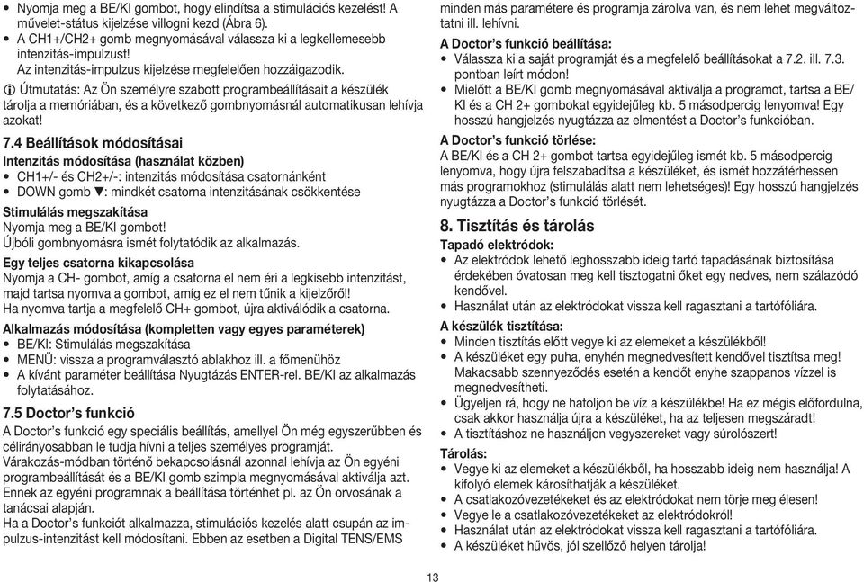 i Útmutatás: Az Ön személyre szabott programbeállításait a készülék tárolja a memóriában, és a következő gombnyomásnál automatikusan lehívja azokat! 7.