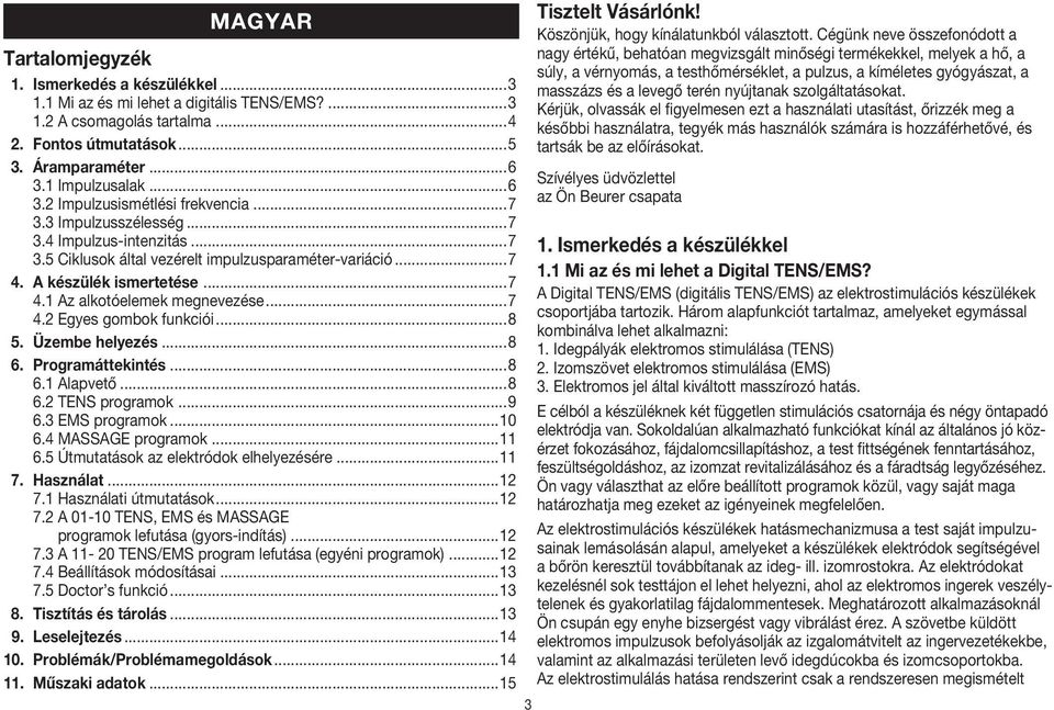 ..7 4.2 Egyes gombok funkciói...8 5. Üzembe helyezés...8 6. Programáttekintés...8 6.1 Alapvető...8 6.2 TENS programok...9 6.3 EMS programok...10 6.4 MASSAGE programok...11 6.