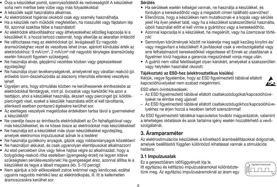 Az elektródok eltávolításához vagy áthelyezéséhez előzőleg kapcsolja ki a készüléket ill. a hozzá tartozó csatornát, hogy elkerülje az akaratlan irritációt! Ne változtassa meg az elektródokat (pl.