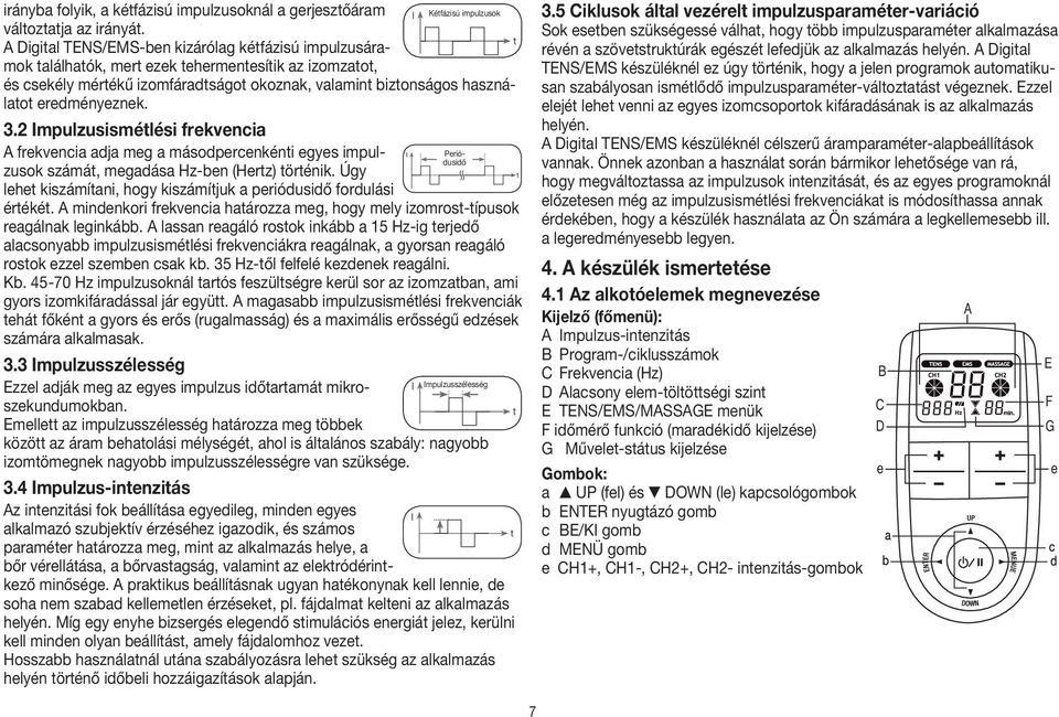 eredményeznek. 3.2 Impulzusismétlési frekvencia A frekvencia adja meg a másodpercenkénti egyes impulzusok számát, megadása Hz-ben (Hertz) történik.