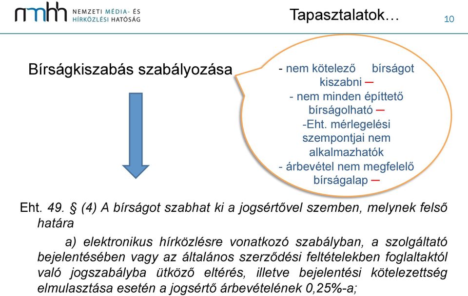 (4) A bírságot szabhat ki a jogsértővel szemben, melynek felső határa a) elektronikus hírközlésre vonatkozó szabályban, a