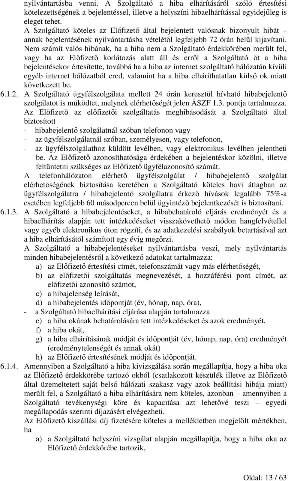 Nem számít valós hibának, ha a hiba nem a Szolgáltató érdekkörében merült fel, vagy ha az Előfizető korlátozás alatt áll és erről a Szolgáltató őt a hiba bejelentésekor értesítette, továbbá ha a hiba