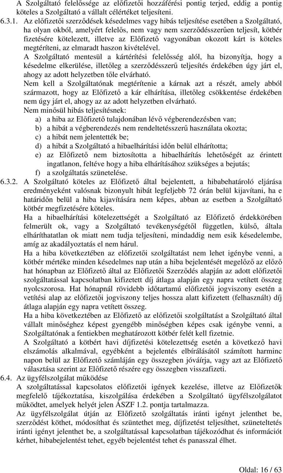 Előfizető vagyonában okozott kárt is köteles megtéríteni, az elmaradt haszon kivételével.