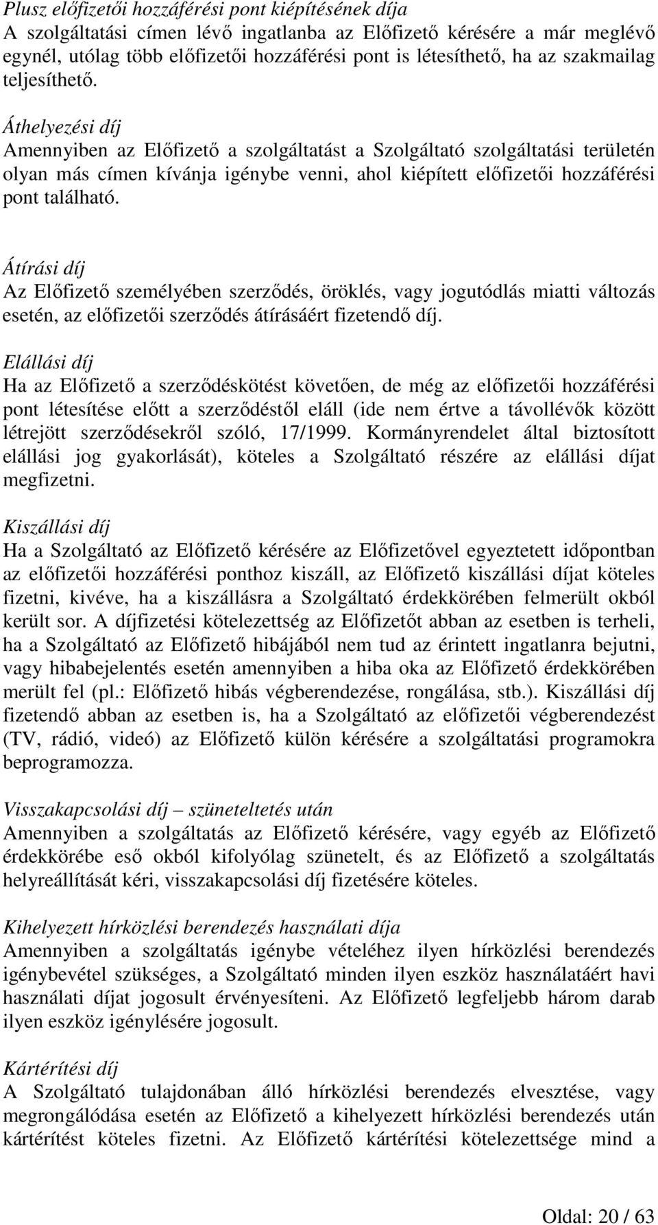 Áthelyezési díj Amennyiben az Előfizető a szolgáltatást a Szolgáltató szolgáltatási területén olyan más címen kívánja igénybe venni, ahol kiépített előfizetői hozzáférési pont található.