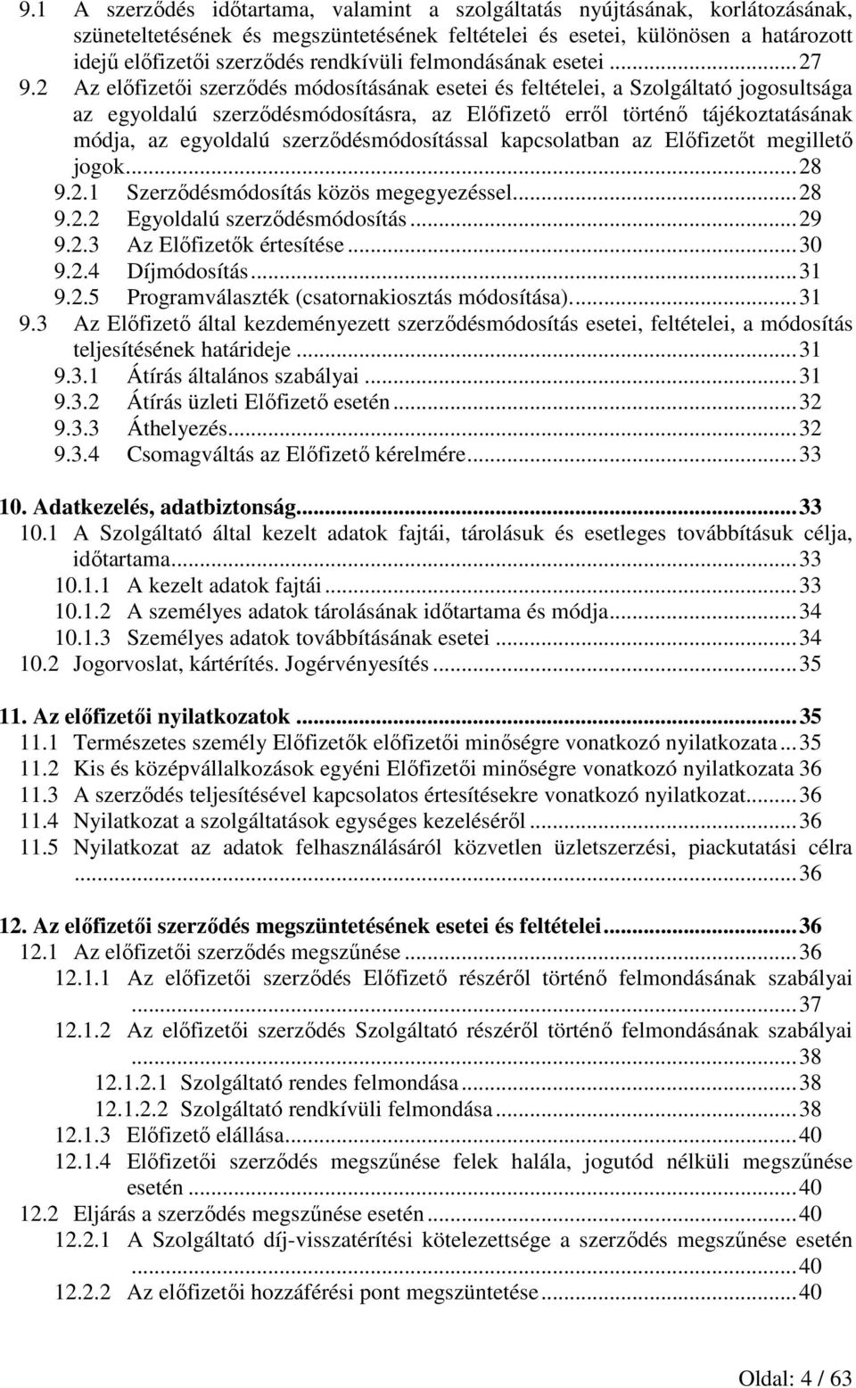 2 Az előfizetői szerződés módosításának esetei és feltételei, a Szolgáltató jogosultsága az egyoldalú szerződésmódosításra, az Előfizető erről történő tájékoztatásának módja, az egyoldalú