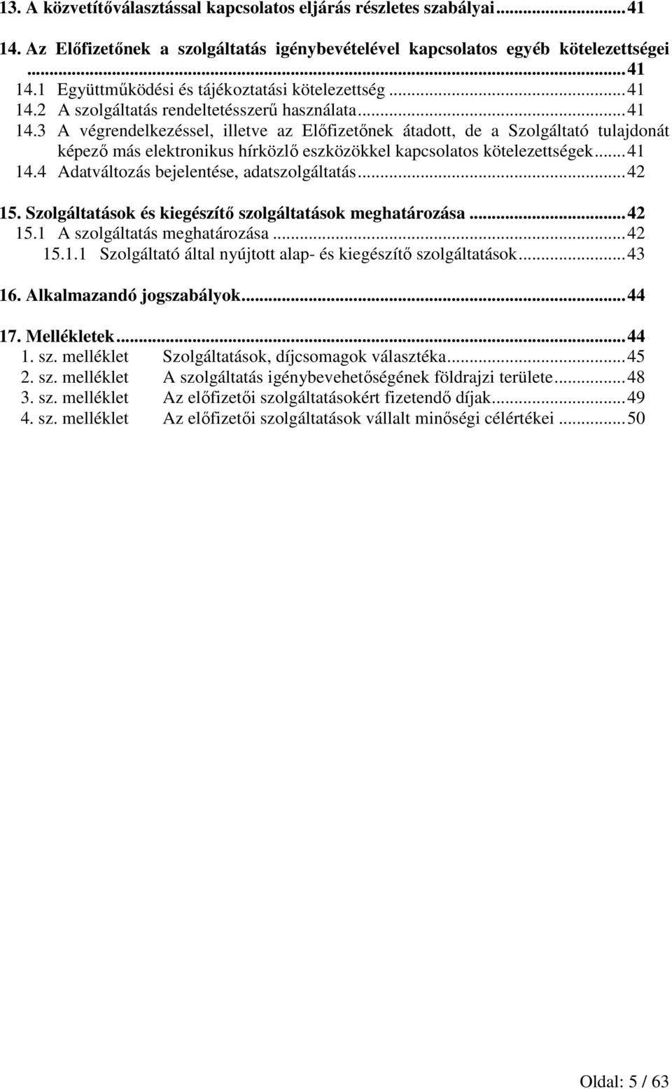 ..41 14.4 Adatváltozás bejelentése, adatszolgáltatás...42 15. Szolgáltatások és kiegészítő szolgáltatások meghatározása...42 15.1 A szolgáltatás meghatározása...42 15.1.1 Szolgáltató által nyújtott alap- és kiegészítő szolgáltatások.