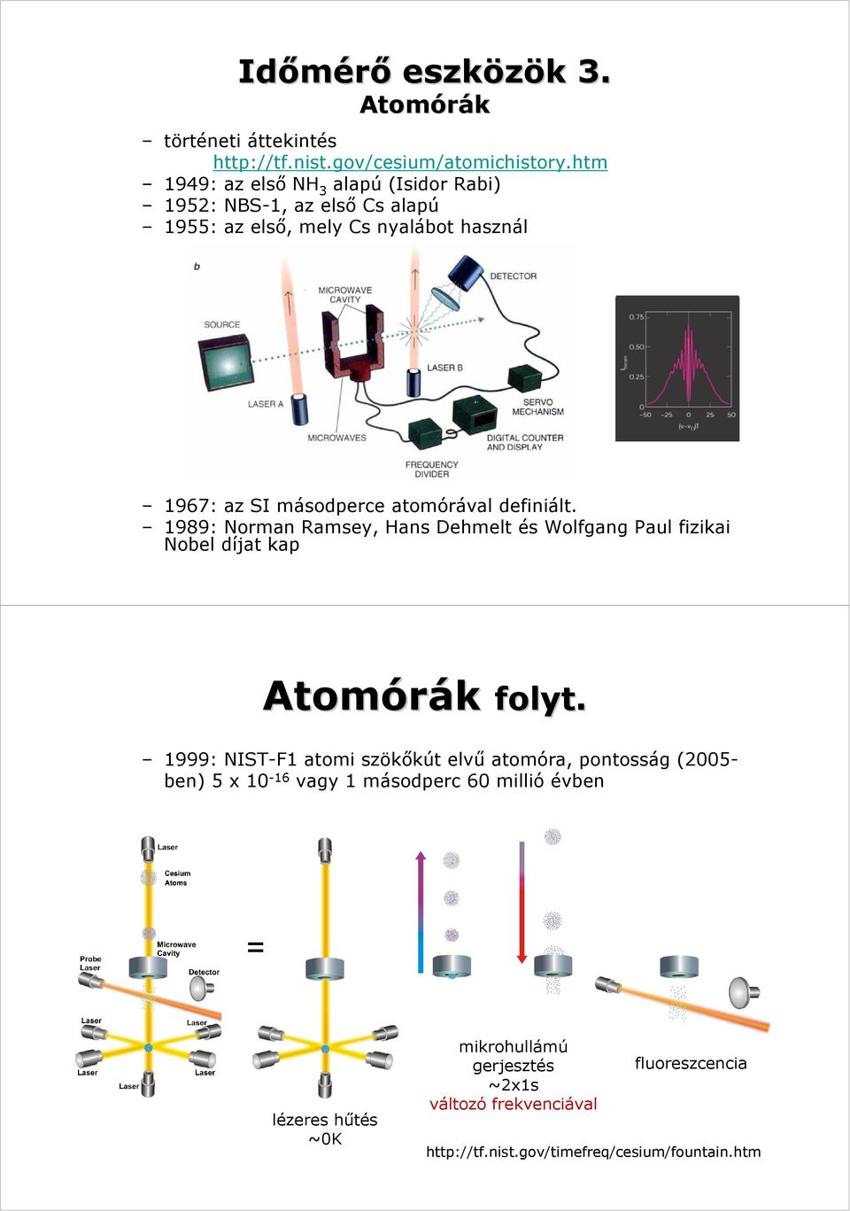 atomórával definiált. 1989: Norman Ramsey, Hans Dehmelt és Wolfgang Paul fizikai Nobel díjat kap Atomórák folyt.