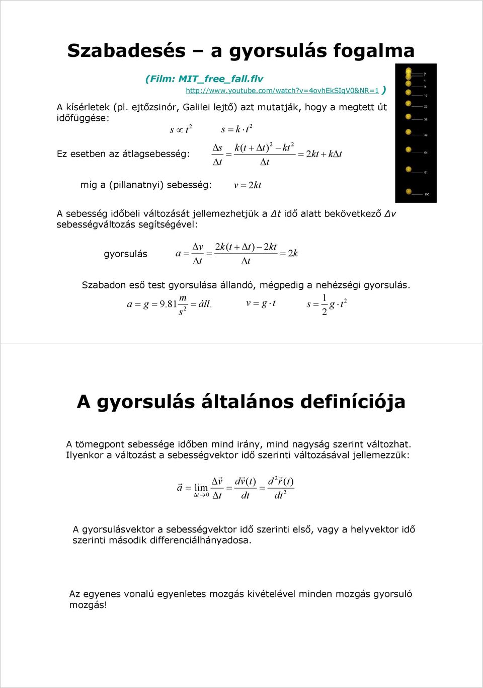 v=4ovheksiqv&nr=1 ) s k( t+ t) = t t kt = kt+ k t míg a (pillanatnyi) sebesség: v= kt A sebesség időbeli változását jellemezhetjük a t idő alatt bekövetkező v sebességváltozás segítségével: gyorsulás