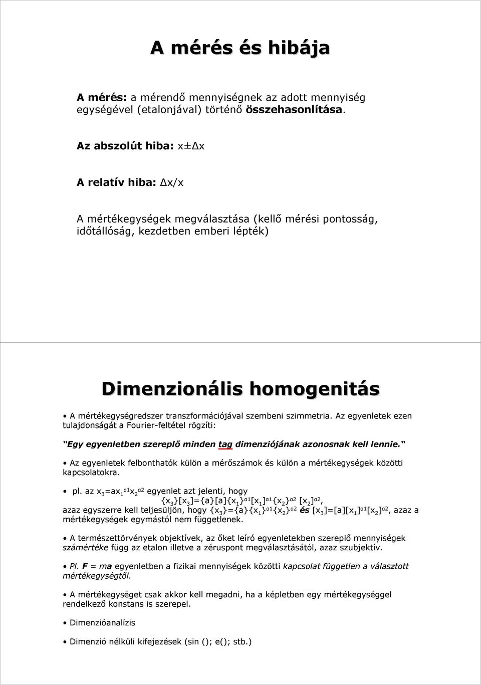 transzformációjával szembeni szimmetria. Az egyenletek ezen tulajdonságát a Fourier-feltétel rögzíti: Egy egyenletben szereplő minden tag dimenziójának azonosnak kell lennie.