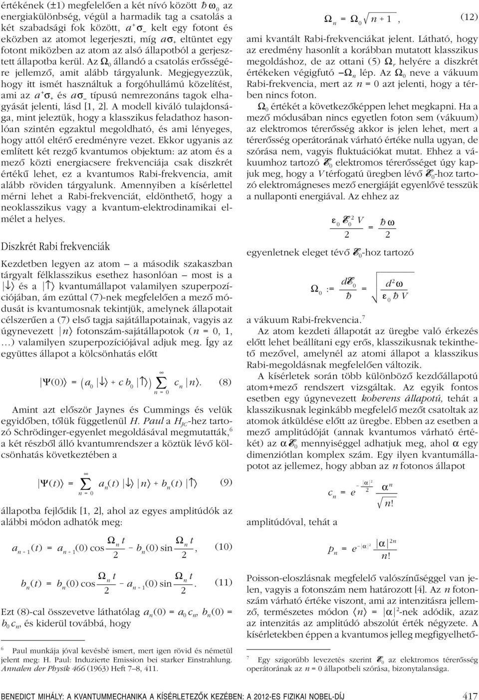 Megjegyezzük, hogy itt ismét használtuk a forgóhullámú közelítést, ami az a + σ + és a σ típusú nemrezonáns tagok elhagyását jelenti, lásd [1, ].