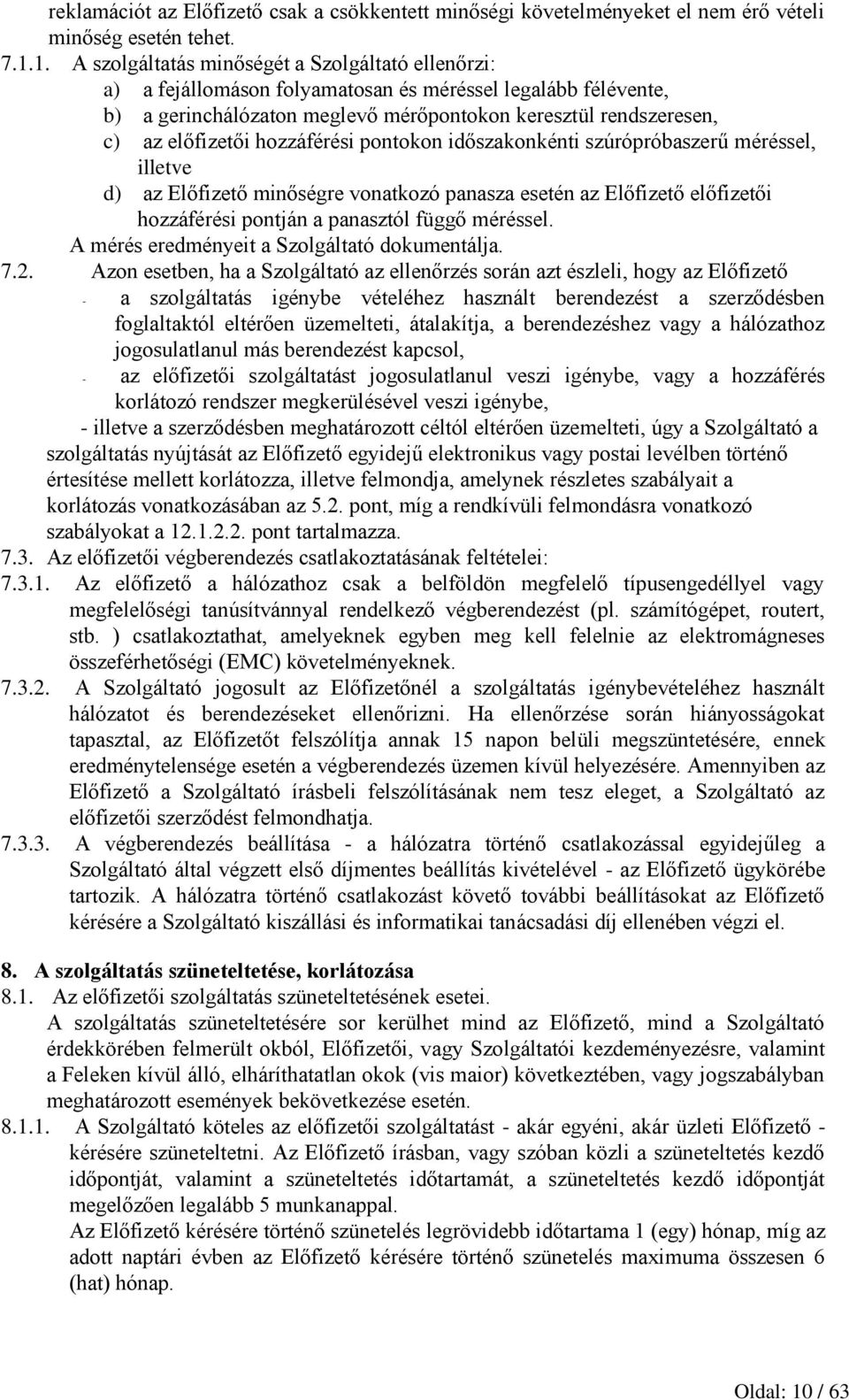 hozzáférési pontokon időszakonkénti szúrópróbaszerű méréssel, illetve d) az Előfizető minőségre vonatkozó panasza esetén az Előfizető előfizetői hozzáférési pontján a panasztól függő méréssel.