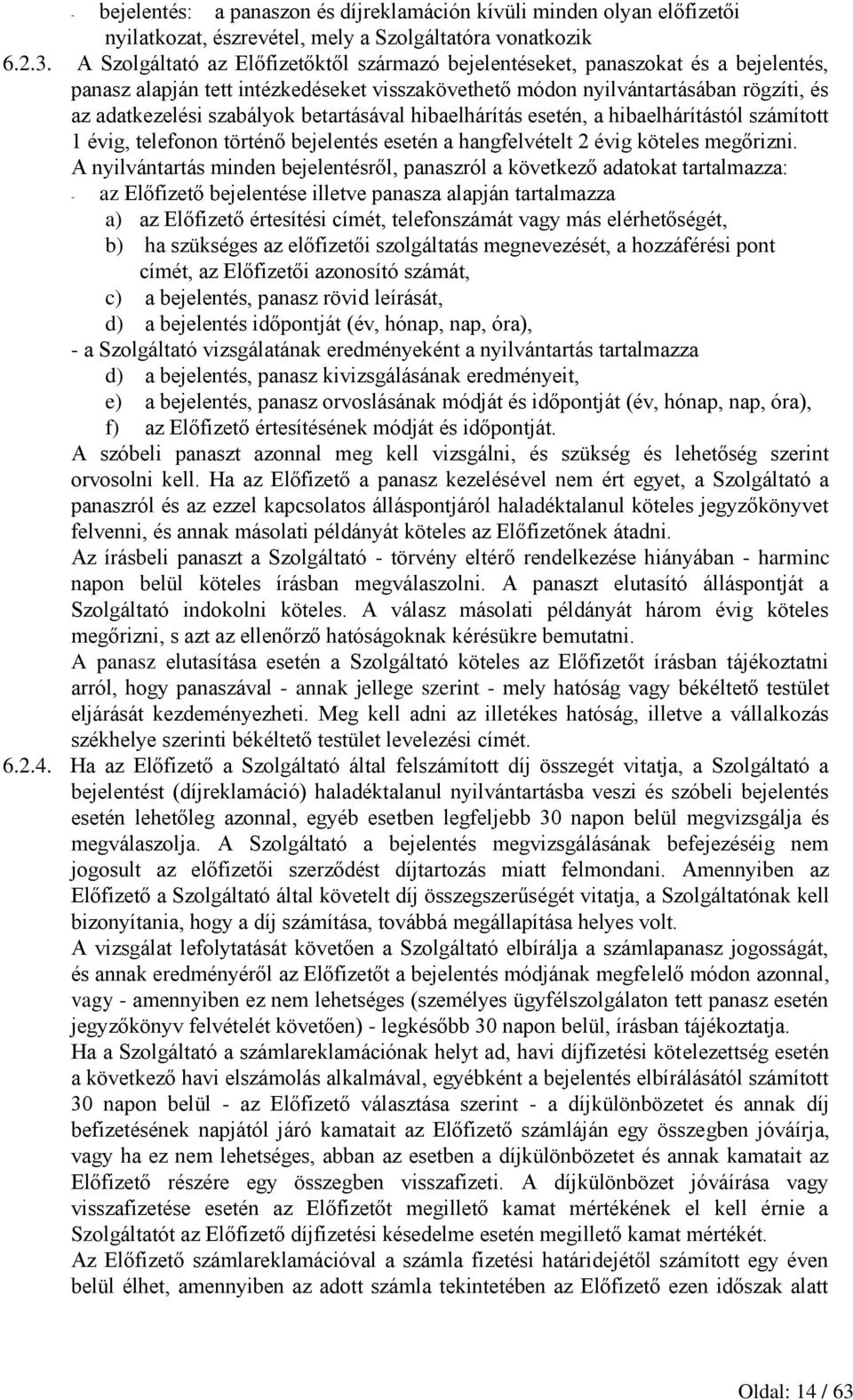 betartásával hibaelhárítás esetén, a hibaelhárítástól számított 1 évig, telefonon történő bejelentés esetén a hangfelvételt 2 évig köteles megőrizni.