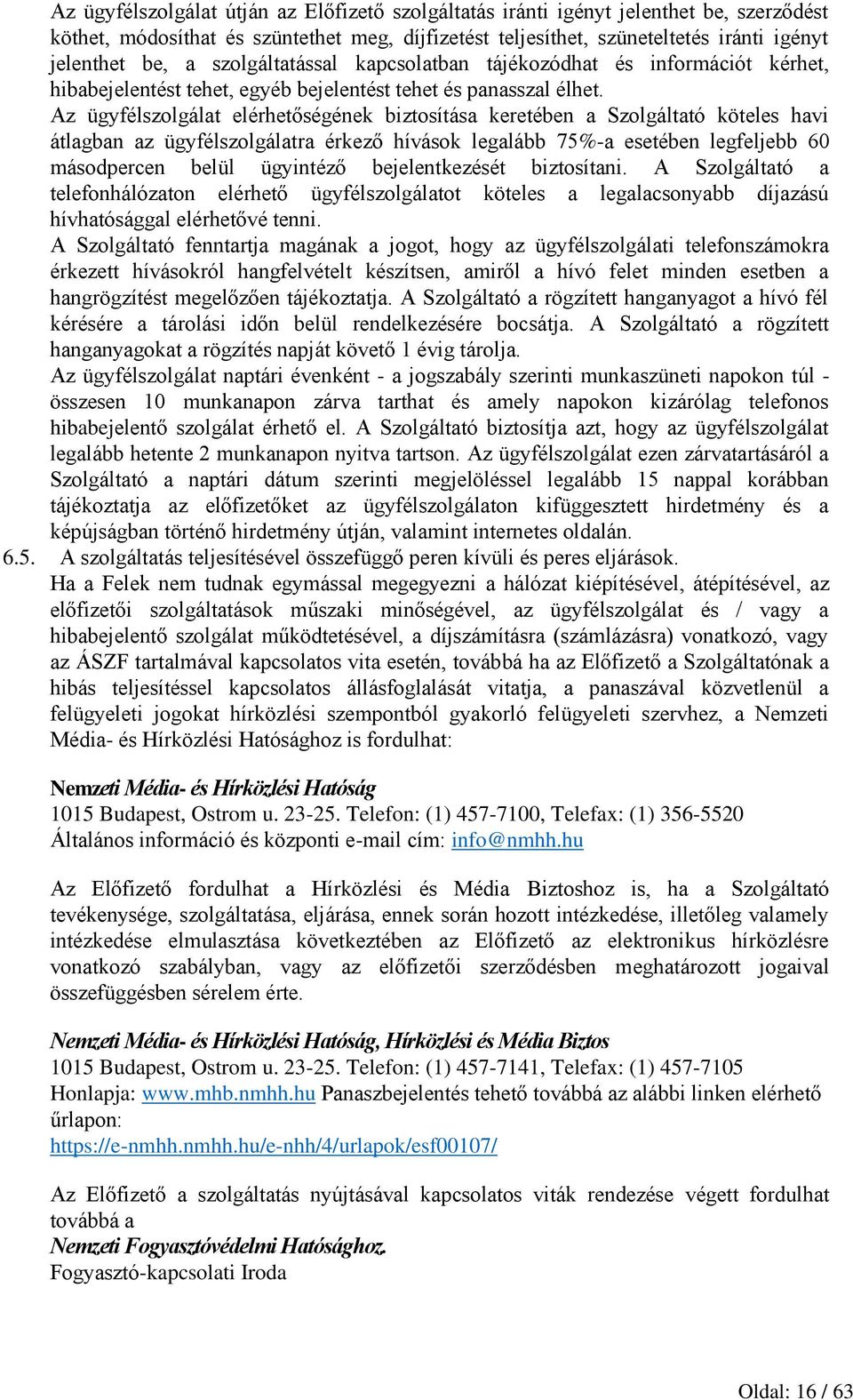 Az ügyfélszolgálat elérhetőségének biztosítása keretében a Szolgáltató köteles havi átlagban az ügyfélszolgálatra érkező hívások legalább 75%-a esetében legfeljebb 60 másodpercen belül ügyintéző