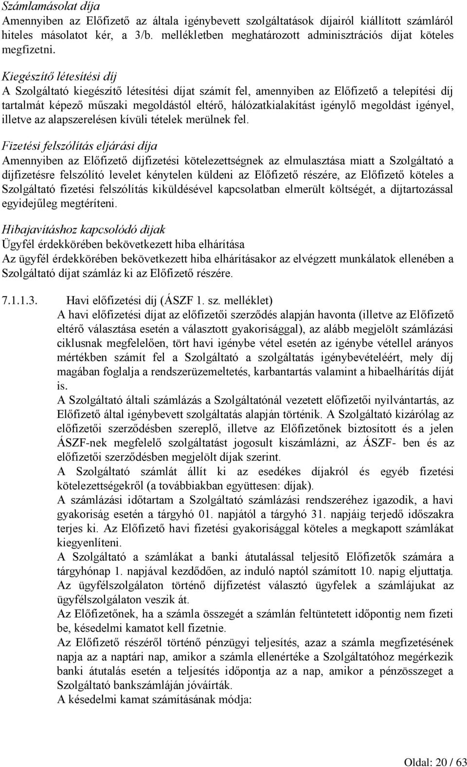 Kiegészítő létesítési díj A Szolgáltató kiegészítő létesítési díjat számít fel, amennyiben az Előfizető a telepítési díj tartalmát képező műszaki megoldástól eltérő, hálózatkialakítást igénylő