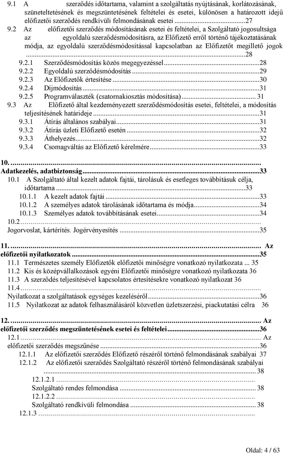 2 Az előfizetői szerződés módosításának esetei és feltételei, a Szolgáltató jogosultsága az egyoldalú szerződésmódosításra, az Előfizető erről történő tájékoztatásának módja, az egyoldalú