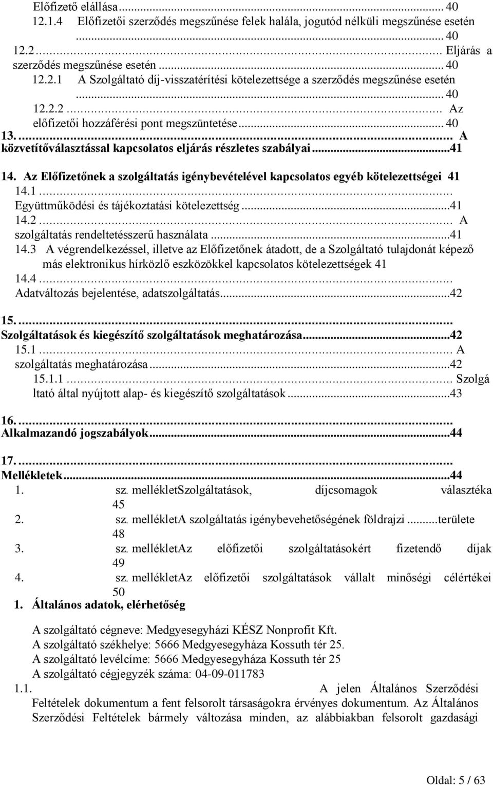 Az Előfizetőnek a szolgáltatás igénybevételével kapcsolatos egyéb kötelezettségei 41 14.1... Együttműködési és tájékoztatási kötelezettség...41 14.2... A szolgáltatás rendeltetésszerű használata.