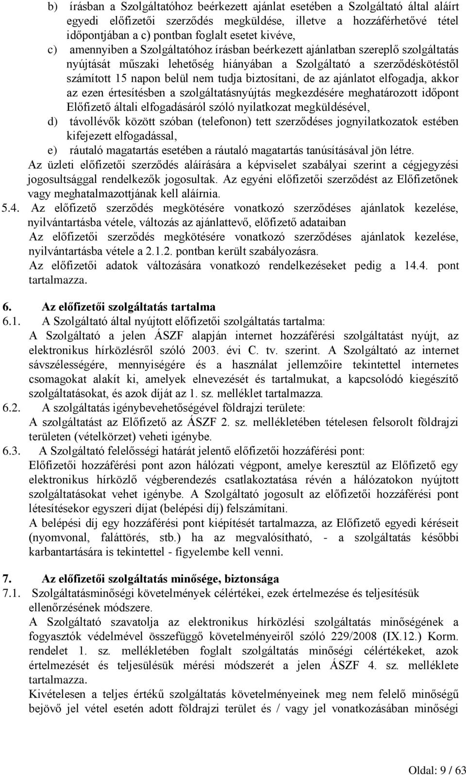 biztosítani, de az ajánlatot elfogadja, akkor az ezen értesítésben a szolgáltatásnyújtás megkezdésére meghatározott időpont Előfizető általi elfogadásáról szóló nyilatkozat megküldésével, d)