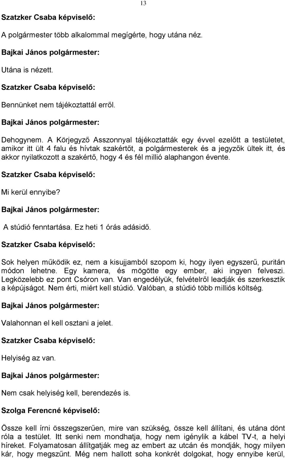 fél millió alaphangon évente. Mi kerül ennyibe? A stúdió fenntartása. Ez heti 1 órás adásidő. Sok helyen működik ez, nem a kisujjamból szopom ki, hogy ilyen egyszerű, puritán módon lehetne.