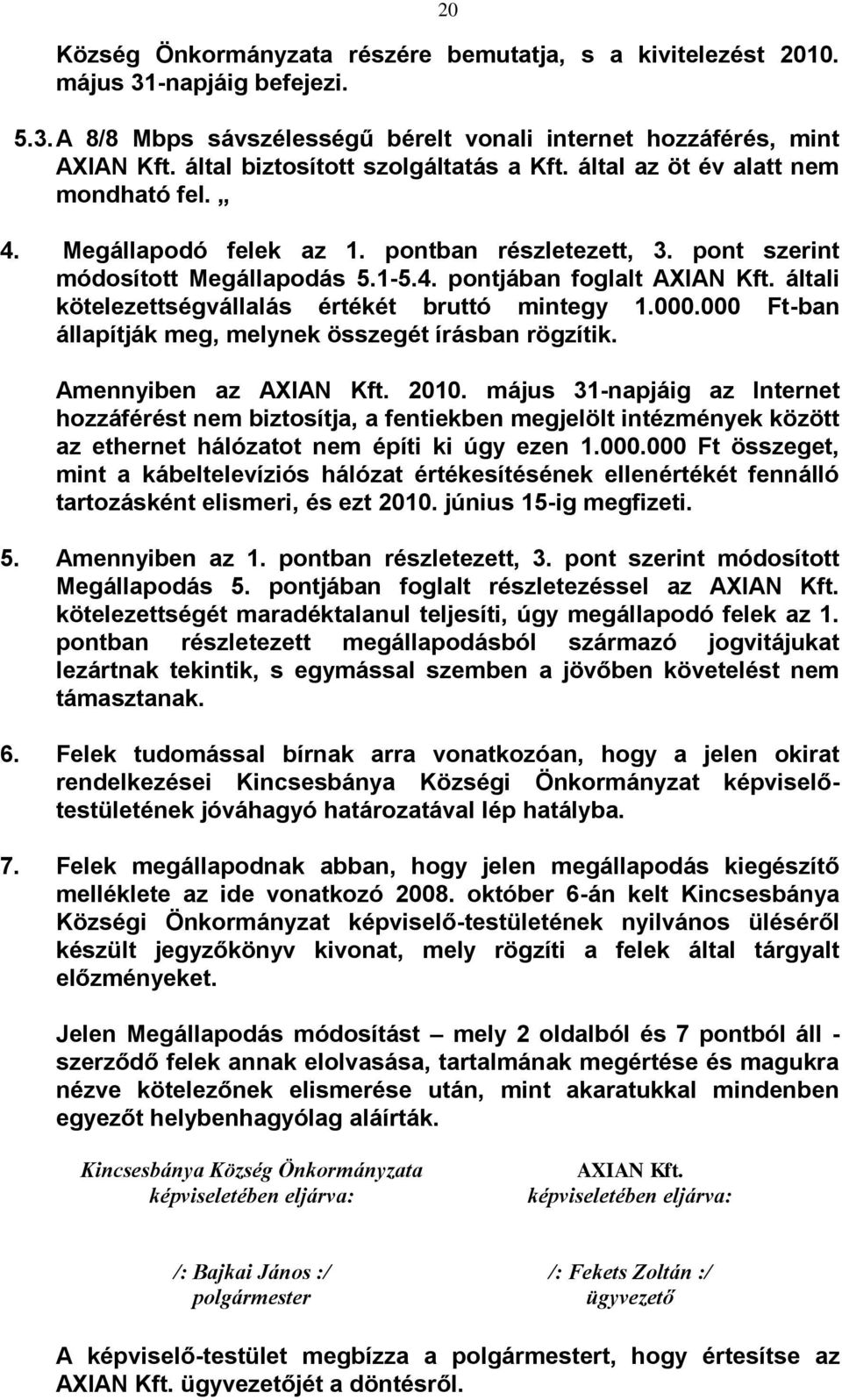 általi kötelezettségvállalás értékét bruttó mintegy 1.000.000 Ft-ban állapítják meg, melynek összegét írásban rögzítik. Amennyiben az AXIAN Kft. 2010.