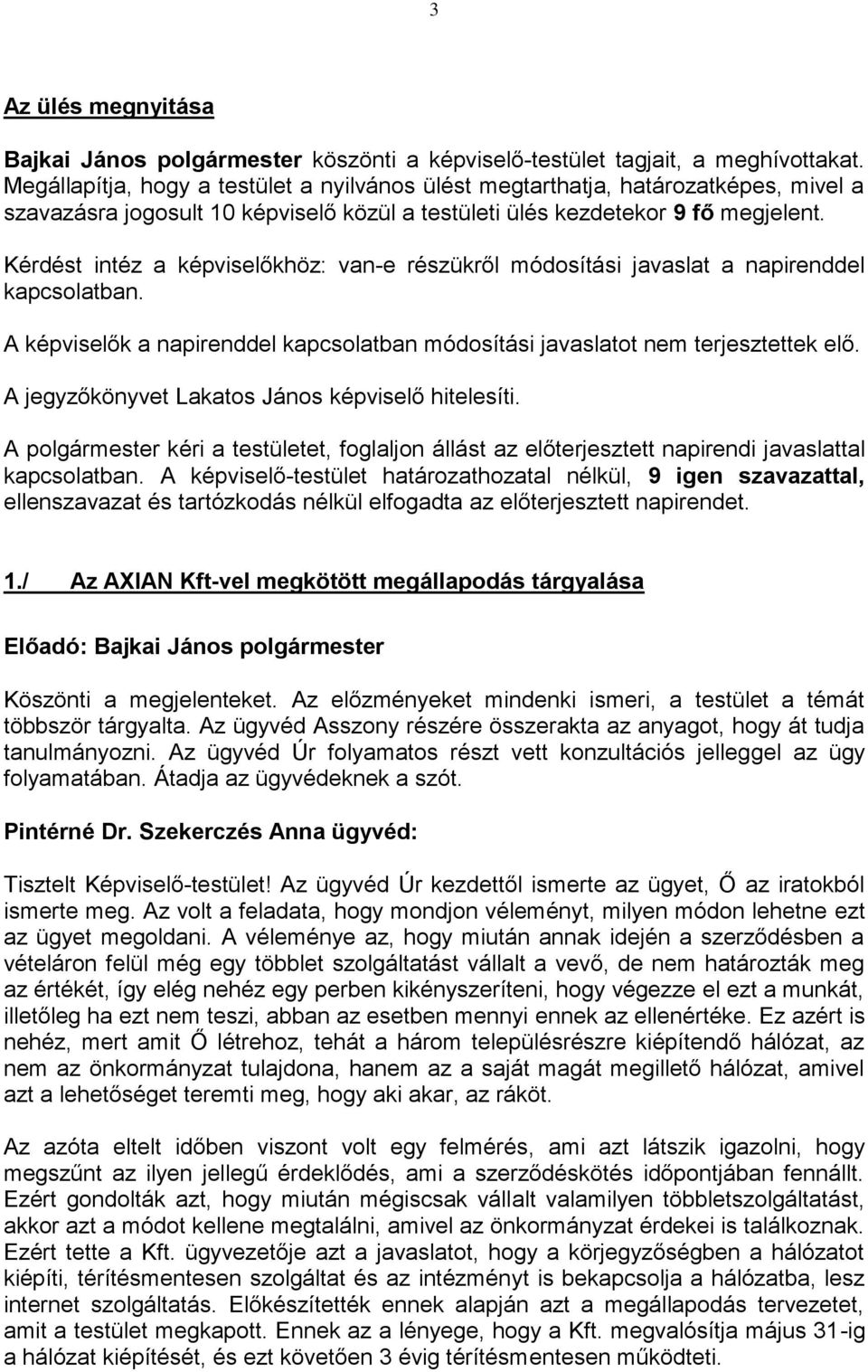 Kérdést intéz a képviselőkhöz: van-e részükről módosítási javaslat a napirenddel kapcsolatban. A képviselők a napirenddel kapcsolatban módosítási javaslatot nem terjesztettek elő.