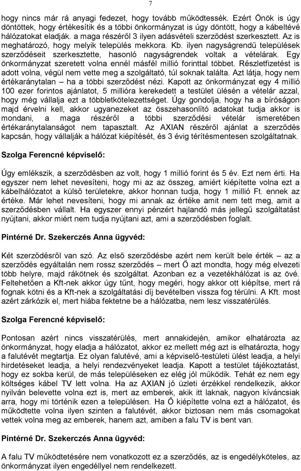 ilyen nagyságrendű települések szerződéseit szerkesztette, hasonló nagyságrendek voltak a vételárak. Egy önkormányzat szeretett volna ennél másfél millió forinttal többet.