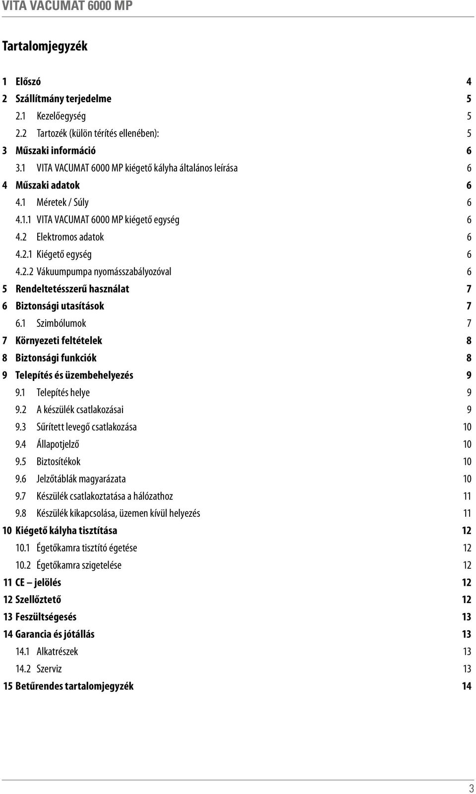 Elektromos adatok 6 4.2.1 Kiégető egység 6 4.2.2 Vákuumpumpa nyomásszabályozóval 6 5 Rendeltetésszerű használat 7 6 Biztonsági utasítások 7 6.