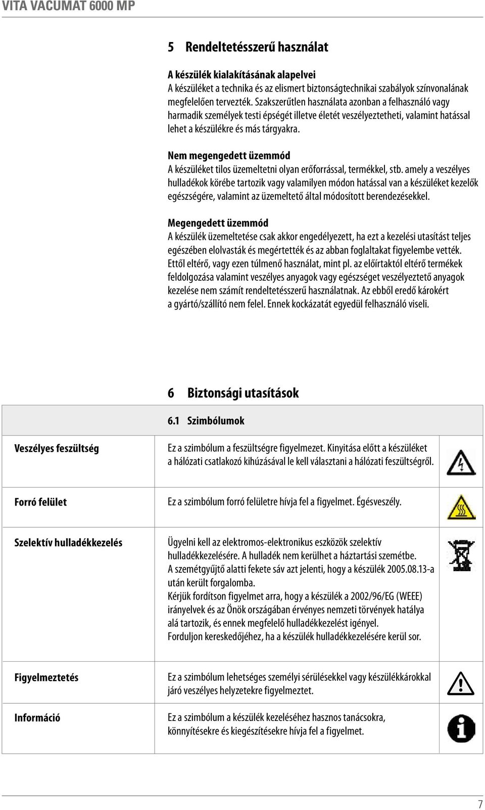 Nem megengedett üzemmód A készüléket tilos üzemeltetni olyan erőforrással, termékkel, stb.