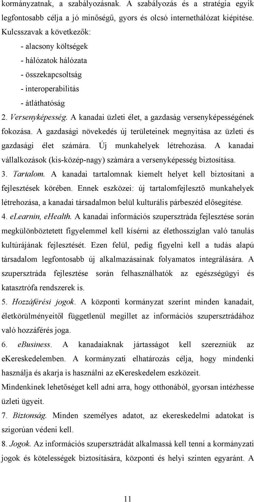 A kanadai üzleti élet, a gazdaság versenyképességének fokozása. A gazdasági növekedés új területeinek megnyitása az üzleti és gazdasági élet számára. Új munkahelyek létrehozása.