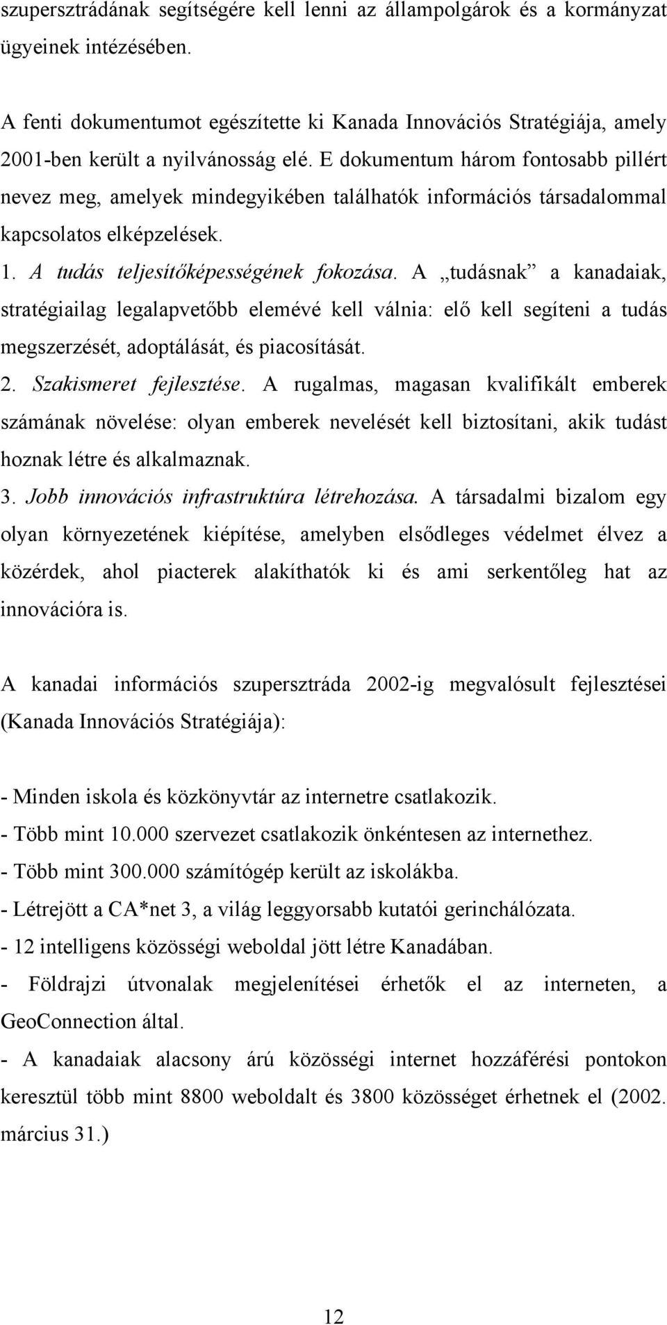 E dokumentum három fontosabb pillért nevez meg, amelyek mindegyikében találhatók információs társadalommal kapcsolatos elképzelések. 1. A tudás teljesítőképességének fokozása.