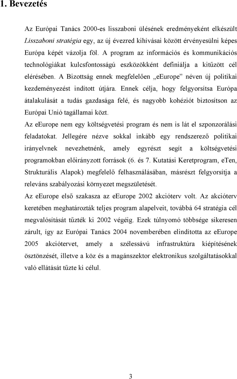 A Bizottság ennek megfelelően eeurope néven új politikai kezdeményezést indított útjára.