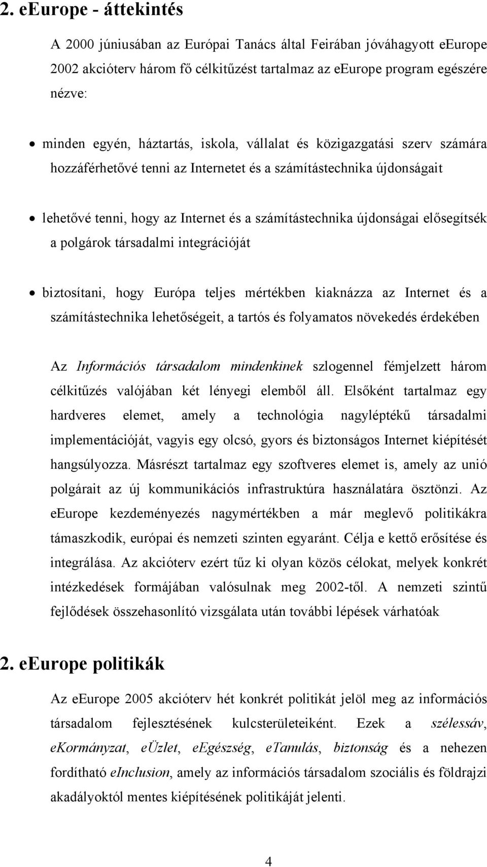 elősegítsék a polgárok társadalmi integrációját biztosítani, hogy Európa teljes mértékben kiaknázza az Internet és a számítástechnika lehetőségeit, a tartós és folyamatos növekedés érdekében Az