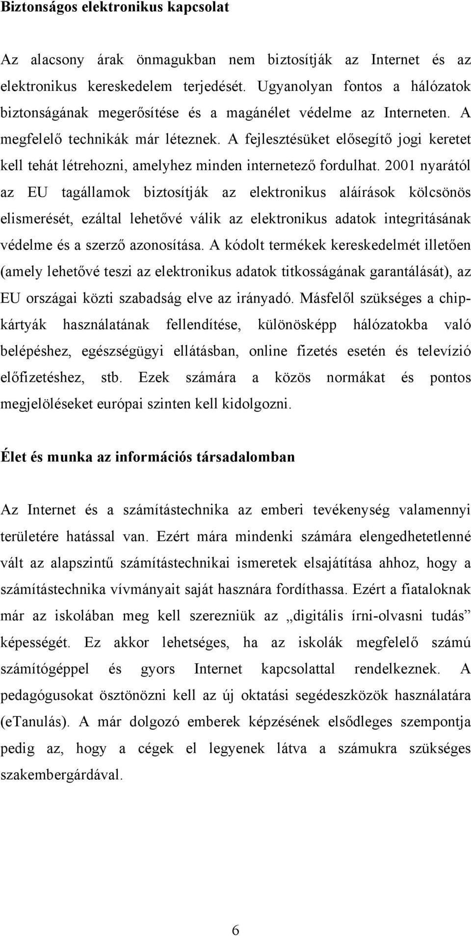 A fejlesztésüket elősegítő jogi keretet kell tehát létrehozni, amelyhez minden internetező fordulhat.