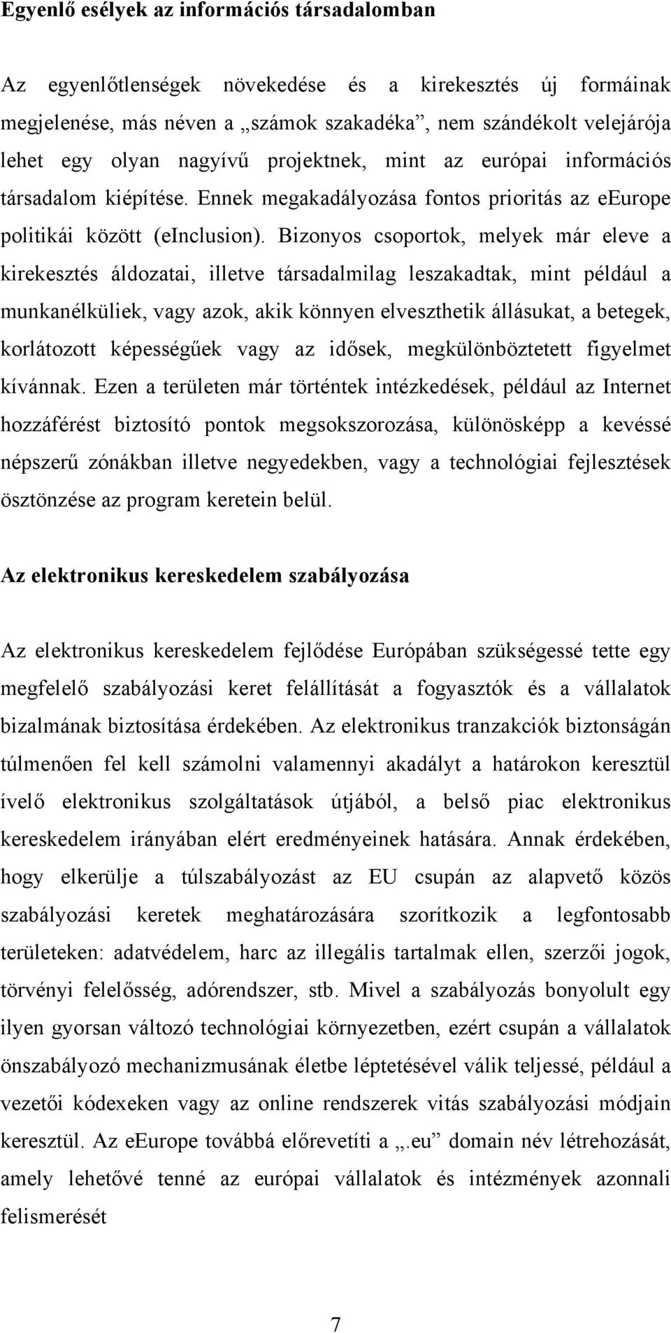 Bizonyos csoportok, melyek már eleve a kirekesztés áldozatai, illetve társadalmilag leszakadtak, mint például a munkanélküliek, vagy azok, akik könnyen elveszthetik állásukat, a betegek, korlátozott