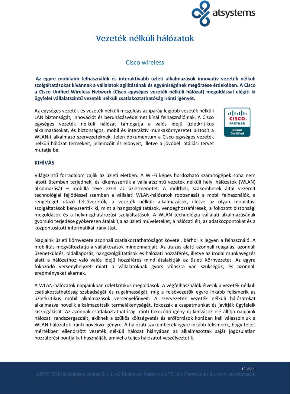 A Cisco a Cisco Unified Wireless Network (Cisco egységes vezeték nélküli hálózat) megoldással elégíti ki ügyfelei vállalatszintű vezeték nélküli csatlakoztathatóság iránti igényét.