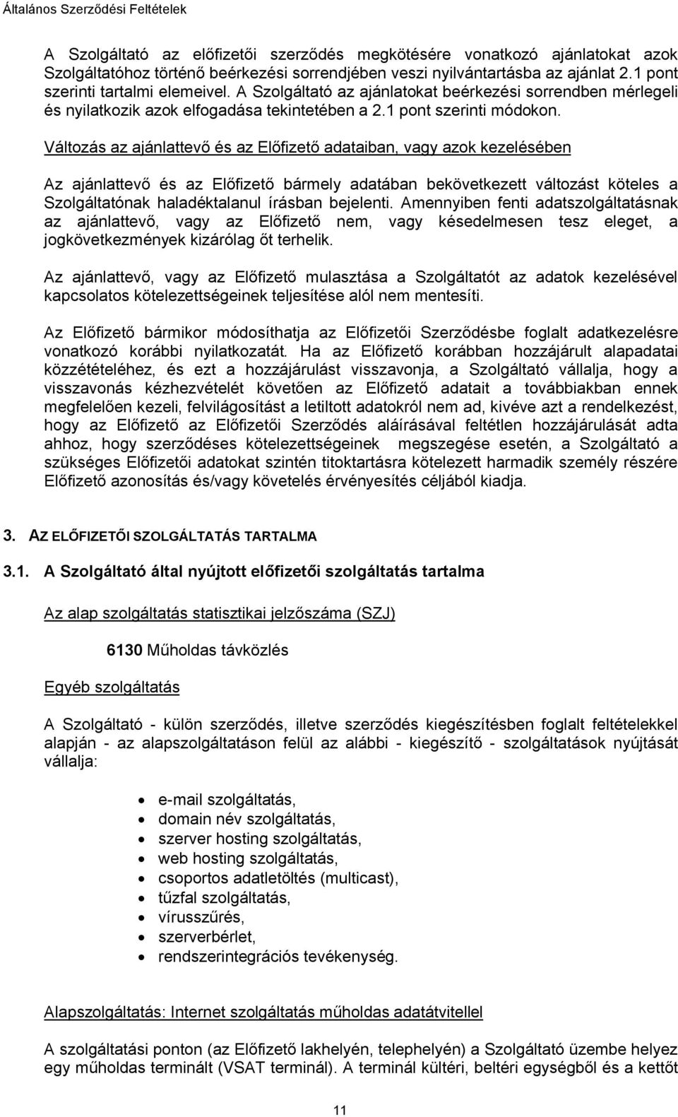 Változás az ajánlattevő és az Előfizető adataiban, vagy azok kezelésében Az ajánlattevő és az Előfizető bármely adatában bekövetkezett változást köteles a Szolgáltatónak haladéktalanul írásban