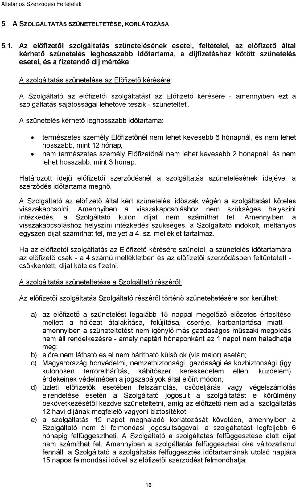 szolgáltatás szünetelése az Előfizető kérésére: A Szolgáltató az előfizetői szolgáltatást az Előfizető kérésére - amennyiben ezt a szolgáltatás sajátosságai lehetővé teszik - szünetelteti.