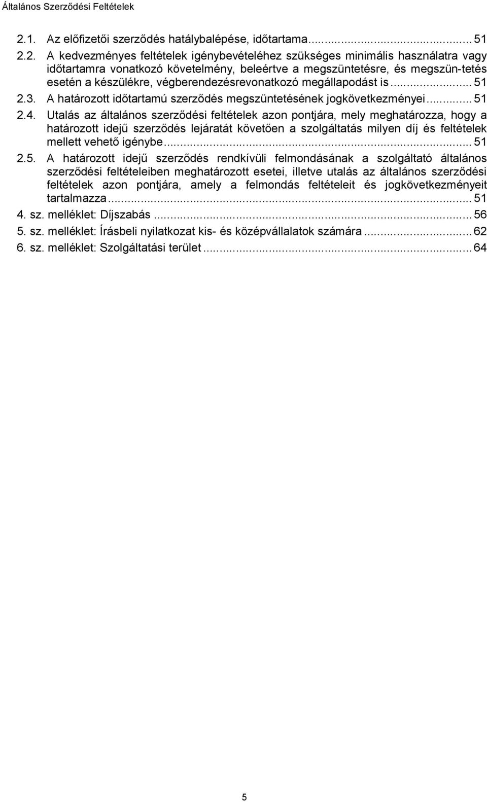 Utalás az általános szerződési feltételek azon pontjára, mely meghatározza, hogy a határozott idejű szerződés lejáratát követően a szolgáltatás milyen díj és feltételek mellett vehető igénybe... 51 2.