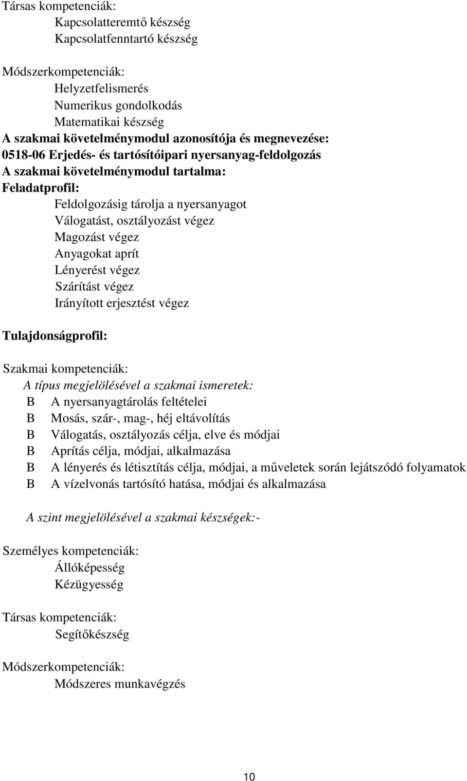 végez Anyagokat aprít Lényerést végez Szárítást végez Irányított erjesztést végez Tulajdonságprofil: Szakmai kompetenciák: A típus megjelölésével a szakmai ismeretek: A nyersanyagtárolás feltételei