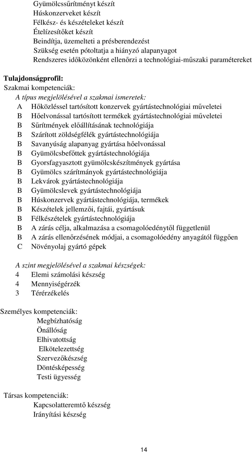 gyártástechnológiai műveletei Hőelvonással tartósított termékek gyártástechnológiai műveletei Sűrítmények előállításának technológiája Szárított zöldségfélék gyártástechnológiája Savanyúság alapanyag