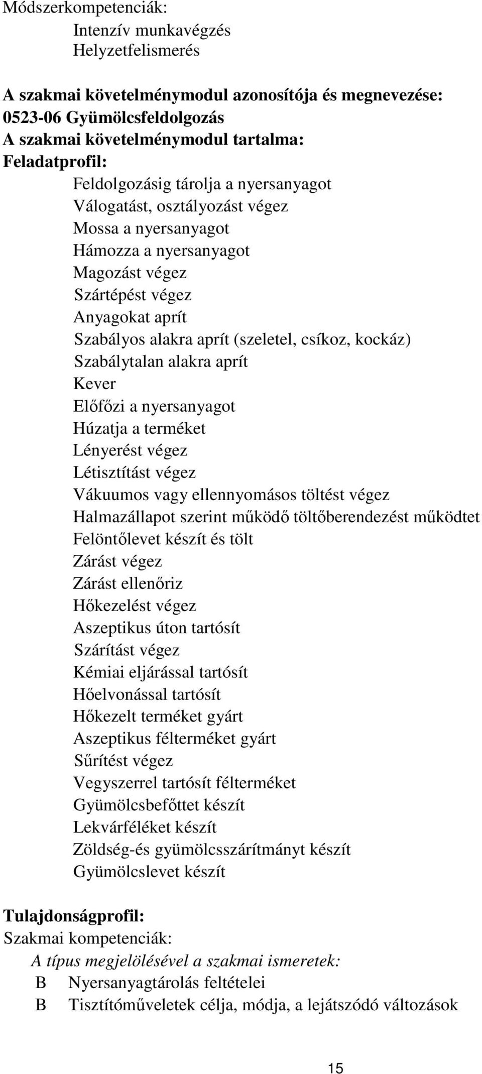 csíkoz, kockáz) Szabálytalan alakra aprít Kever Előfőzi a nyersanyagot Húzatja a terméket Lényerést végez Létisztítást végez Vákuumos vagy ellennyomásos töltést végez Halmazállapot szerint működő