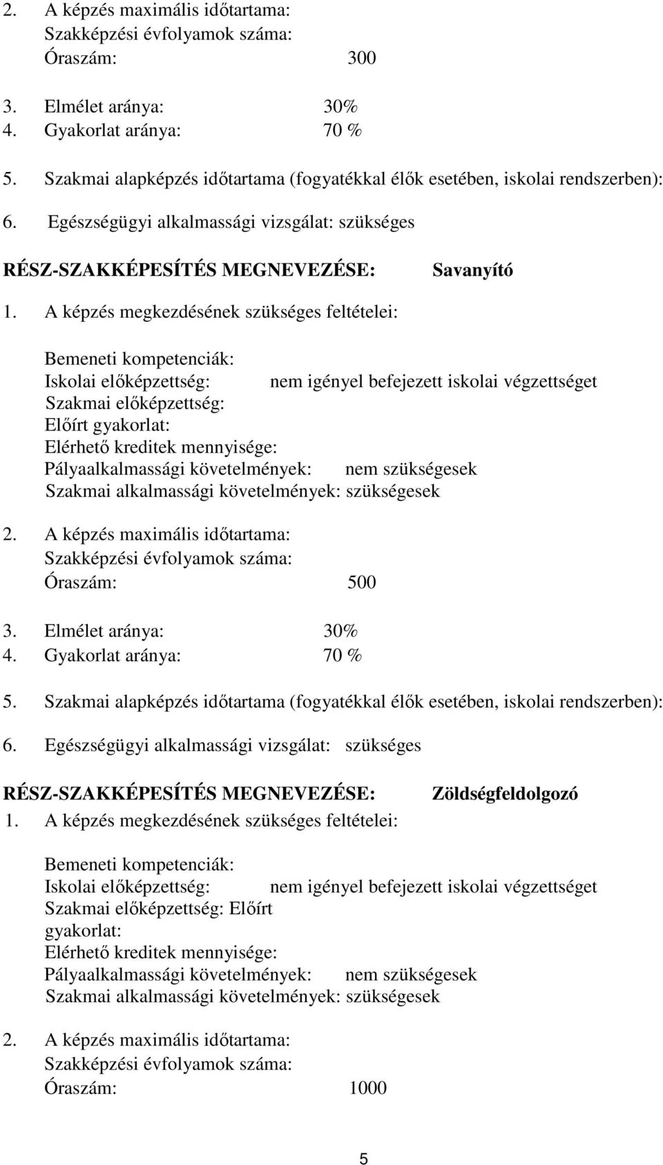 A képzés megkezdésének szükséges feltételei: emeneti kompetenciák: Iskolai előképzettség: nem igényel befejezett iskolai végzettséget Szakmai előképzettség: Előírt gyakorlat: Elérhető kreditek