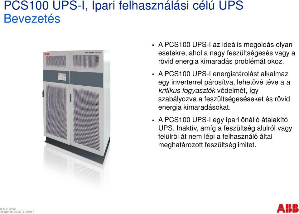 A PCS100 UPS-I energiatárolást alkalmaz egy inverterrel párosítva, lehetővé téve a a kritikus fogyasztók védelmét, így szabályozva a