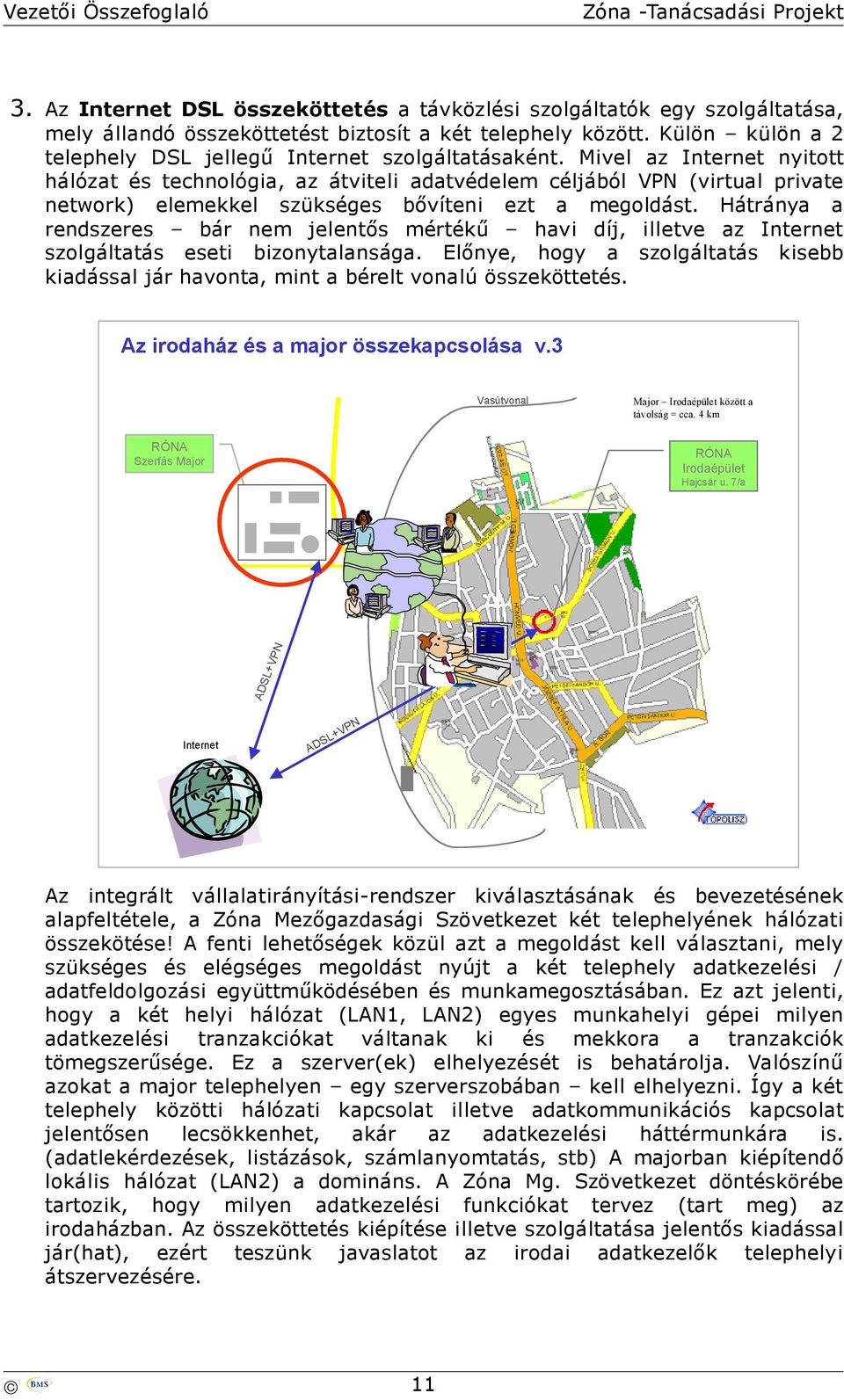 Mivel az Internet nyitott hálózat és technológia, az átviteli adatvédelem céljából VPN (virtual private network) elemekkel szükséges bővíteni ezt a megoldást.
