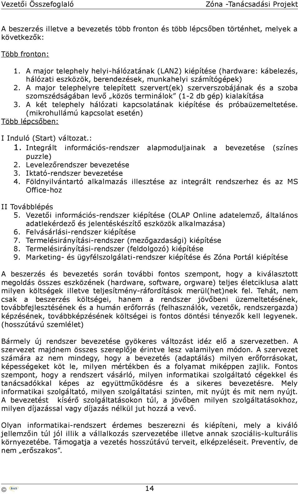 A major telephelyre telepített szervert(ek) szerverszobájának és a szoba szomszédságában levő közös terminálok (1-2 db gép) kialakítása 3.