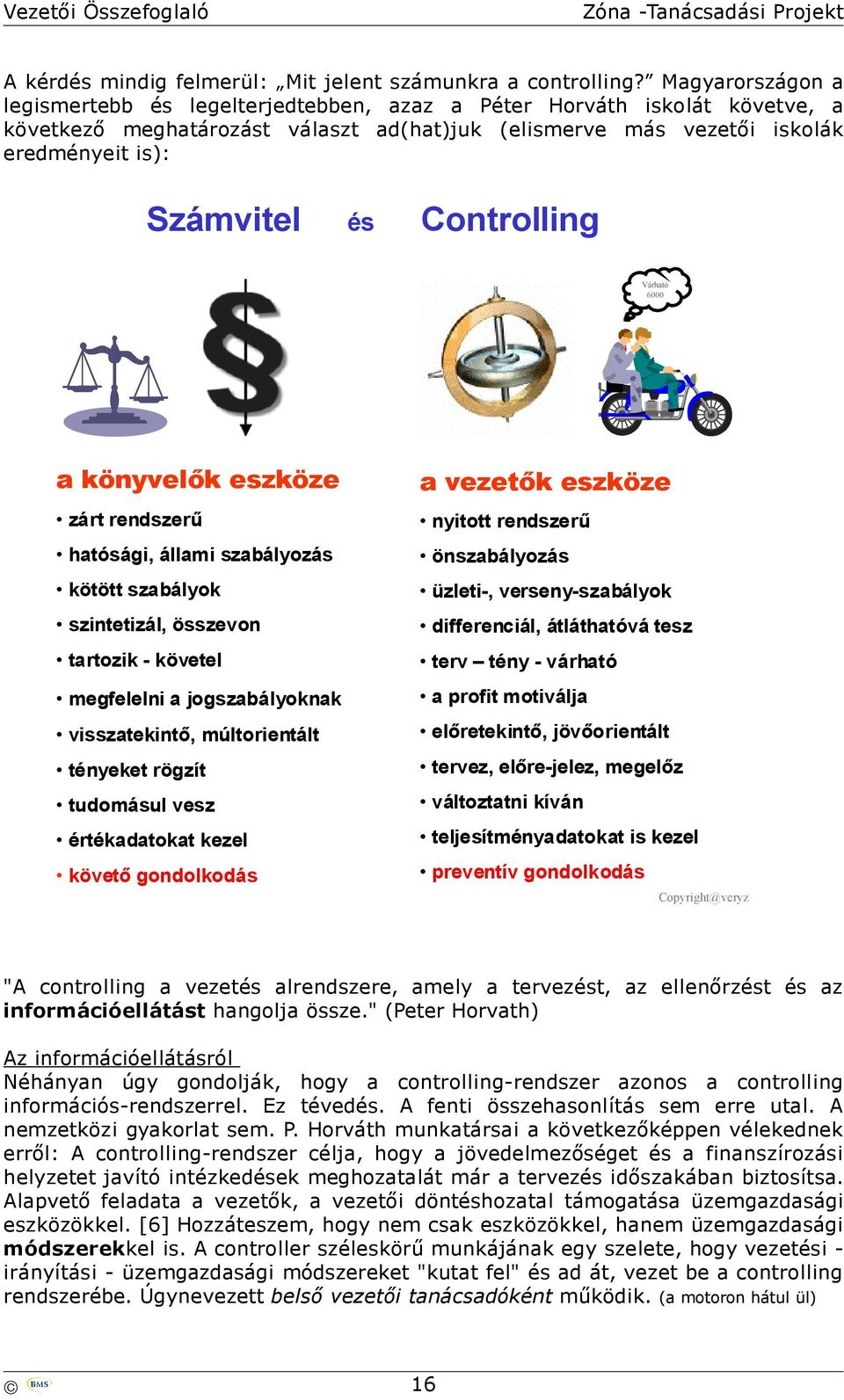 Controlling Várható 6000 a könyvelők eszköze zárt rendszerű hatósági, állami szabályozás kötött szabályok szintetizál, összevon tartozik - követel megfelelni a jogszabályoknak visszatekintő,
