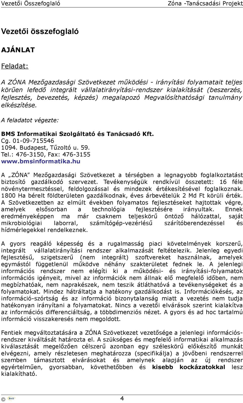 Tel.: 476-3150, Fax: 476-3155 www.bmsinformatika.hu A ZÓNA Mezőgazdasági Szövetkezet a térségben a legnagyobb foglalkoztatást biztosító gazdálkodó szervezet.
