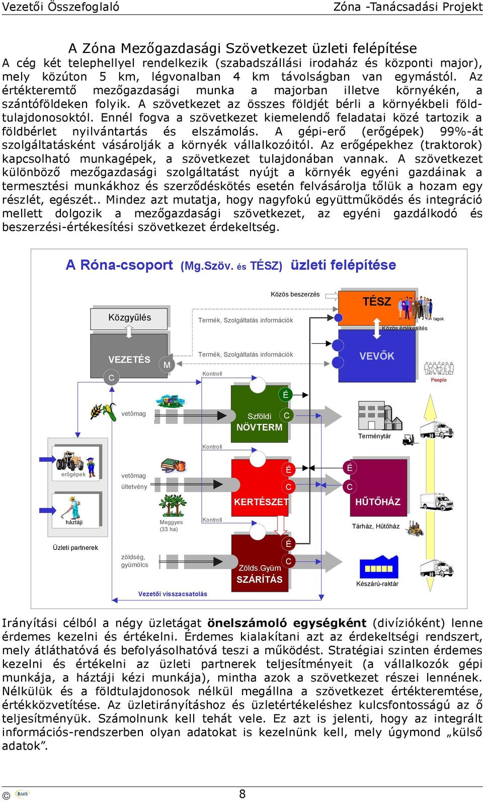 Ennél fogva a szövetkezet kiemelendő feladatai közé tartozik a földbérlet nyilvántartás és elszámolás. A gépi-erő (erőgépek) 99%-át szolgáltatásként vásárolják a környék vállalkozóitól.